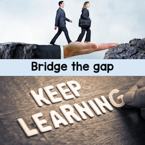 Bridge the gap. Keep learning.