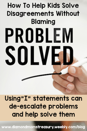 How to help kids solve disagreements without blaming. Problem solved. Using I statements can de-escalate problems and help solve them.