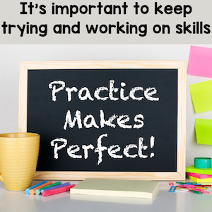 It's important to keep trying and working on skills. Practice makes perfect