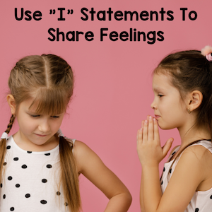 Use I statements to share feelings