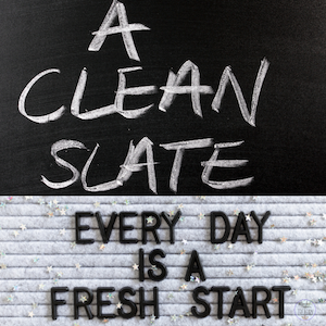 A clean slate. Every day is a fresh start.