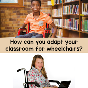 How can you adapt your classroom for wheelchairs?