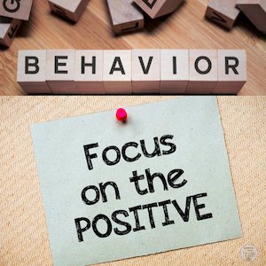 Behavior. Focus on the positive