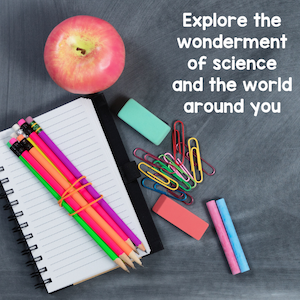Explore the wonderment of science and the world around you