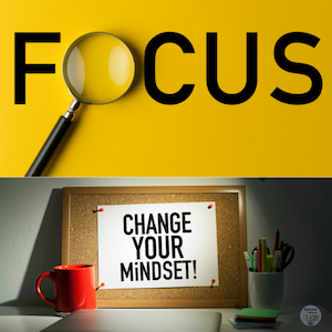 Focus. Change your mindset.