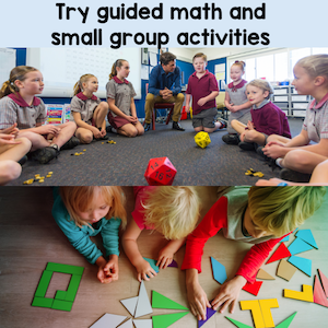 try guided math and small group activities