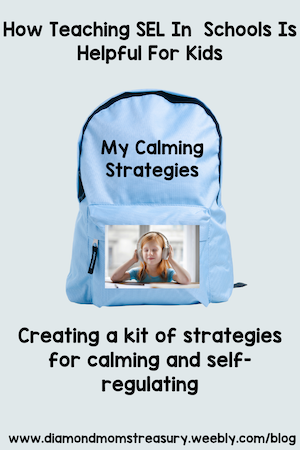 How teaching SEL in school is helpful for kids. Creating a kit of strategies for calming and self-regulating