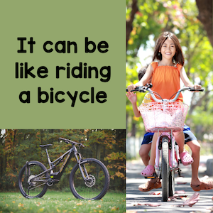 It can be like riding a bicycle