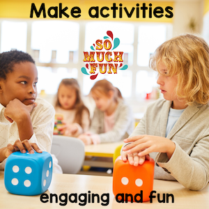 make activities engaging and fun