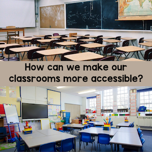 How can we make our classrooms more accessible?
