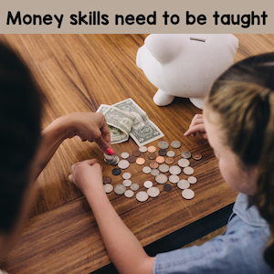 Money skills need to be taught.