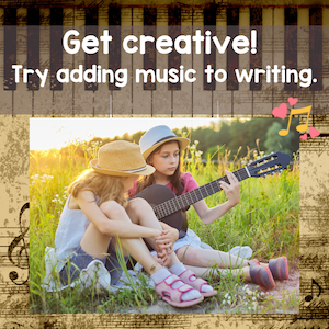 Get creative. Try adding music to writing