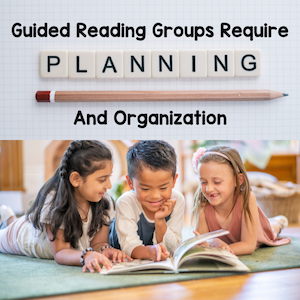 Guided reading groups require planning and organization