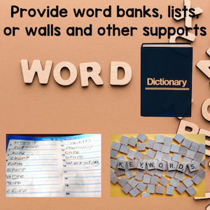 Provide word banks, lists, or walls and other supports