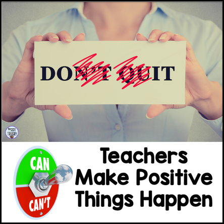 Don't quit. Teachers make positive things happen.
