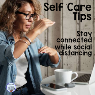 Self care tips. Stay connected while social distancing.