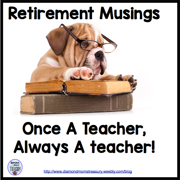 Retirement Musings: Once A Teacher, Always A Teacher #alwaysateacher #retiredteacher #Ilovetoteach