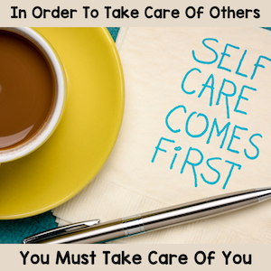 In order to take care of others you must take care of yourself.