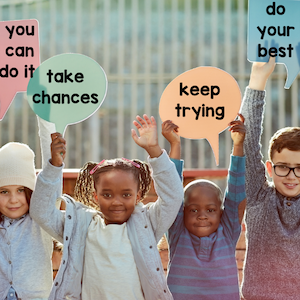 You can do it. Take chances. Keep trying. Do your best.