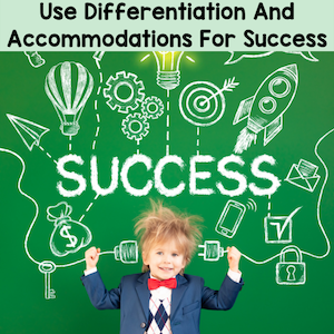 use differentiation and accommodations for success